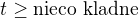 $t\ge\text{nieco kladne}$