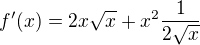 $f'(x)= 2x\sqrt{x}+x^{2}\frac{1}{2\sqrt{x}}$