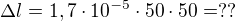 $\Delta l=1,7\cdot 10^{-5}\cdot 50\cdot 50=??$