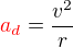 $\color{red}a_d\color{black}=\frac{v^2}{r}$