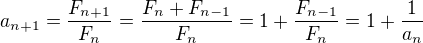 $a_{n+1}=\frac{F_{n+1}}{F_n}=\frac{F_n+F_{n-1}}{F_n}=1+\frac{F_{n-1}}{F_{n}}=1+\frac{1}{a_n}$