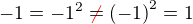 $-1=-1^2\color{red}\not\color{black}=\(-1\)^2=1$