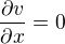$\frac{\partial v}{\partial x}=0$