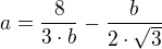 $a=\frac{8}{3\cdot b} - \frac{b}{2\cdot \sqrt{3}}$