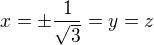 $x=\pm\frac1{\sqrt{3}}=y=z$