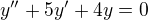 $y^{\prime\prime}+5y^{\prime}+4y=0$