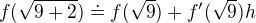 $f(\sqrt{9+2})\doteq f(\sqrt9)+f^{\prime}(\sqrt9)h$