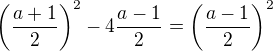 $\left(\frac{a+1}{2}\right)^2-4\frac{a-1}{2}=\left(\frac{a-1}{2}\right)^2$
