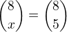 ${ 8\choose x}={8\choose 5}$