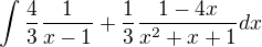 $\int \frac{4}{3} \frac{1}{x-1} + \frac{1}{3} \frac{1-4x}{x^2+x+1} dx$