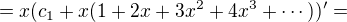 $=x(c_1 +x(1+2x+3x^2+4x^3+\cdots))'=$