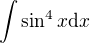 $\int\sin^4x\mathrm{d}x$