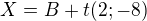 $X=B+t(2;-8)$