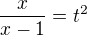 $\frac{x}{x-1}=t^{2}$