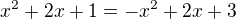 $x^{2}+2x+1=-x^{2}+2x+3$
