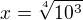 $x=\sqrt[4]{10^3}$