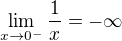 $\lim_{x\to0^-}\frac{1}{x} =-\infty $
