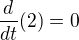 $\frac{d}{dt}(2)=0$