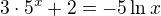 $3\cdot 5^{x}+2=-5\ln x$