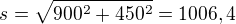 $s=\sqrt{900^{2}+450^{2}}=1006,4$