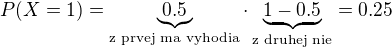 $P(X=1)=\underbrace{0.5}_{\text{z prvej ma vyhodia}}\cdot\underbrace{1-0.5}_{\text{z druhej nie}}=0.25$