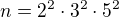 $n=2^{2}\cdot 3^{2}\cdot 5^{2}$