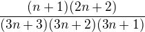kopírovat do textarea $\frac{(n+1)(2n+2)}{(3n+3)(3n+2)(3n+1)}$