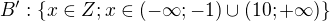 $B': \{x\in Z; x\in(-\infty; -1)\cup (10; +\infty)\}$
