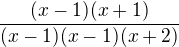 $\frac{(x-1)(x+1)}{(x-1)(x-1)(x+2)}$