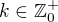 $k \in \mathbb{Z}_{0}^{+}$