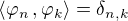 $\langle \varphi_n \,, \varphi_k \rangle =\delta_{n,k}$