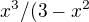 $x^{3}/ (3 - x^{2}$
