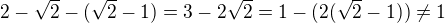 $ 2-\sqrt 2 -(\sqrt 2 -1)=3-2 \sqrt 2=1 -(2(\sqrt2 -1)) \neq 1$
