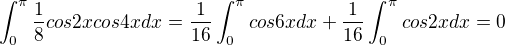 $\int_{0}^{\pi }\frac{1}{8}cos2xcos4xdx=\frac{1}{16}\int_{0}^{\pi }cos6xdx+\frac{1}{16}\int_{0}^{\pi }cos2xdx=0$