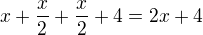 $x+\frac x2+\frac x2+4=2x+4$