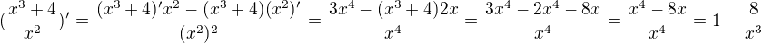 $(\frac{x^3+4}{x^2})'=\frac{(x^3+4)'x^2-(x^3+4)(x^2)'}{(x^2)^2}=\frac{3x^4-(x^3+4)2x}{x^4}=\frac{3x^4-2x^4-8x}{x^4}=\frac{x^4-8x}{x^4}=1-\frac{8}{x^3}$
