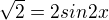 $\sqrt2 = 2 sin 2x$