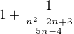 $1+\frac{1}{\frac{n^2-2n+3}{5n-4}}$