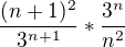 $\frac{(n+1)^{2}}{3^{n+1}}*\frac{3^{n}}{n^{2}} $