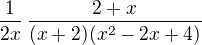 $\frac {1}{2x}\,\frac{2 + x}{(x+2)(x^2-2x+4)}$