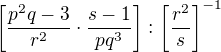 $\left[\frac{p^2q-3}{r^2}\cdot\frac{s-1}{pq^3}\right]:\left[\frac{r^2}{s}\right]^{-1}$