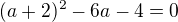 $(a+2)^2-6a-4=0$