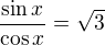 $\frac{\sin x}{\cos x}=\sqrt3$