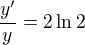 $\frac {y'}y=2\ln2$