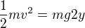 $\frac12mv^2=mg2y$