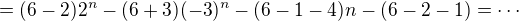 $= (6-2)2^n - (6+3)(-3)^n -(6-1-4)n -(6-2-1) = \cdots$