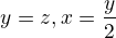 $\Rightarrov y = z, x = \frac{y}{2}$