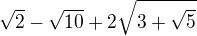 $\sqrt{2}-\sqrt{10}+2\sqrt{3+\sqrt{5}}$
