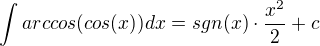 $\int arccos (cos (x)) dx=sgn(x) \cdot \frac{x^{2}}{2} +c$