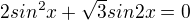 $2sin^{2}x +\sqrt{3}sin2x=0$